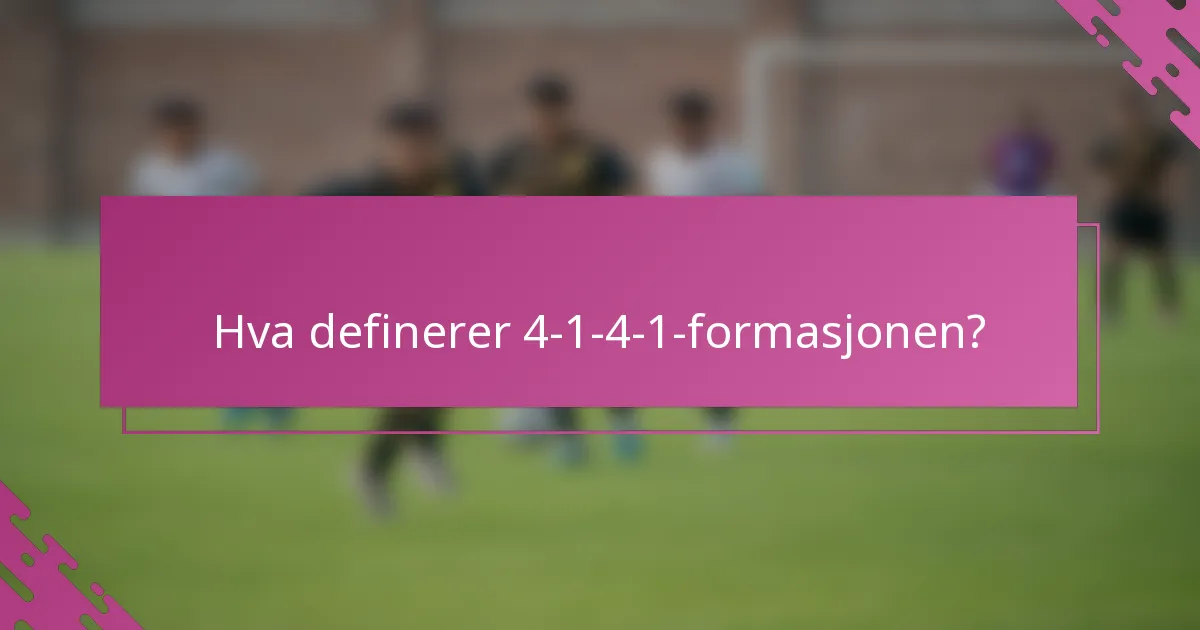 Hva definerer 4-1-4-1-formasjonen?