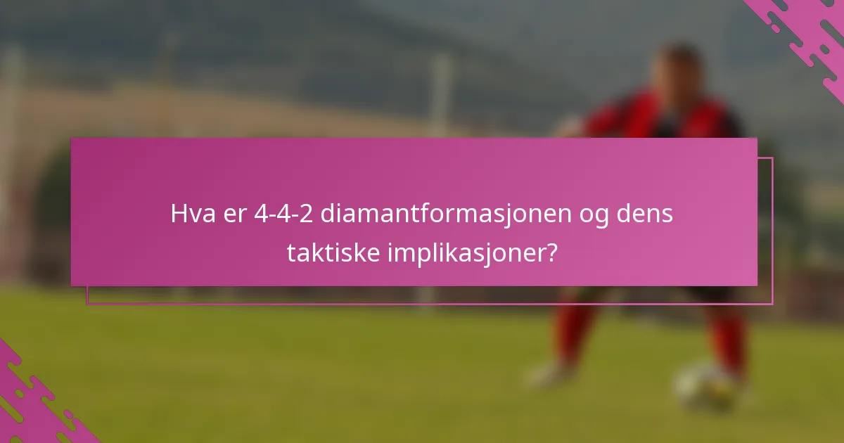 Hva er 4-4-2 diamantformasjonen og dens taktiske implikasjoner?