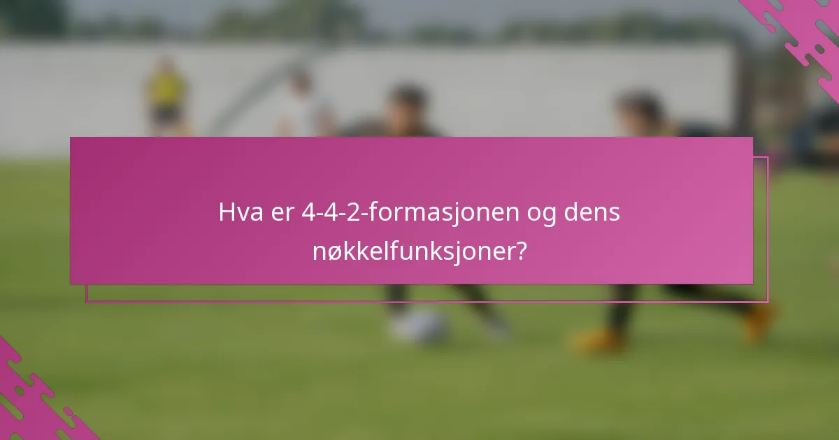 Hva er 4-4-2-formasjonen og dens nøkkelfunksjoner?