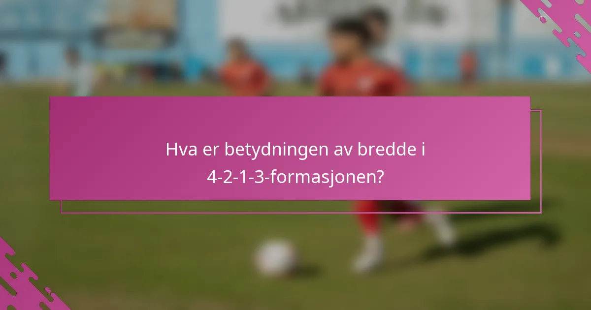 Hva er betydningen av bredde i 4-2-1-3-formasjonen?