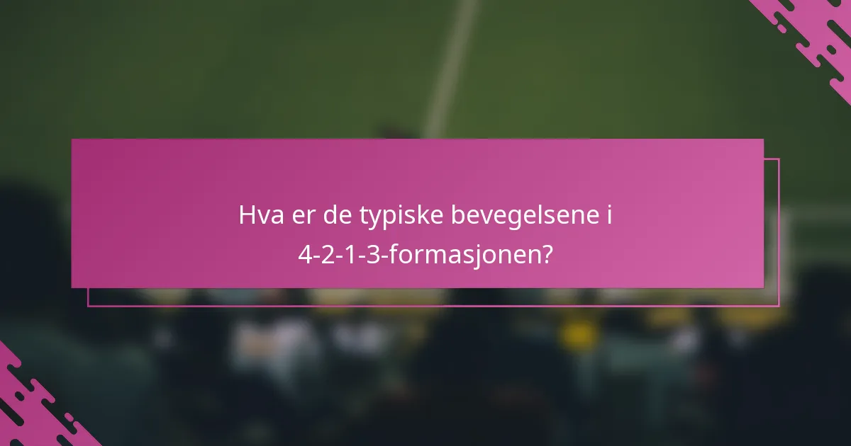 Hva er de typiske bevegelsene i 4-2-1-3-formasjonen?