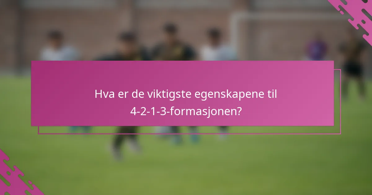 Hva er de viktigste egenskapene til 4-2-1-3-formasjonen?
