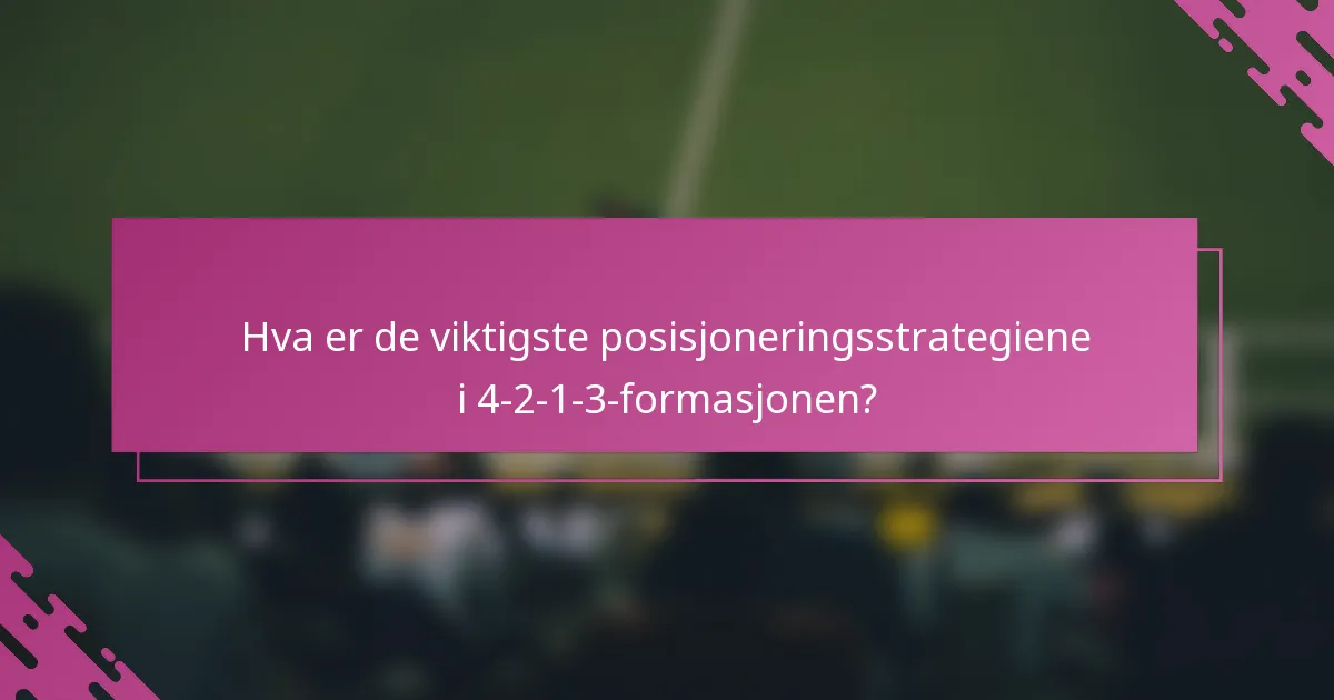 Hva er de viktigste posisjoneringsstrategiene i 4-2-1-3-formasjonen?
