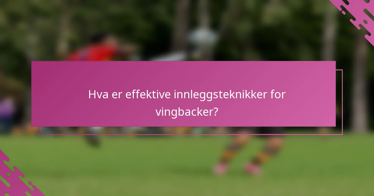 Hva er effektive innleggsteknikker for vingbacker?