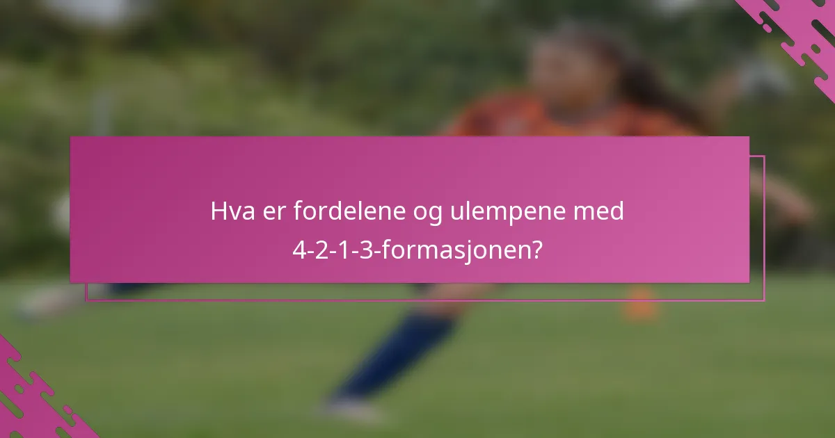 Hva er fordelene og ulempene med 4-2-1-3-formasjonen?