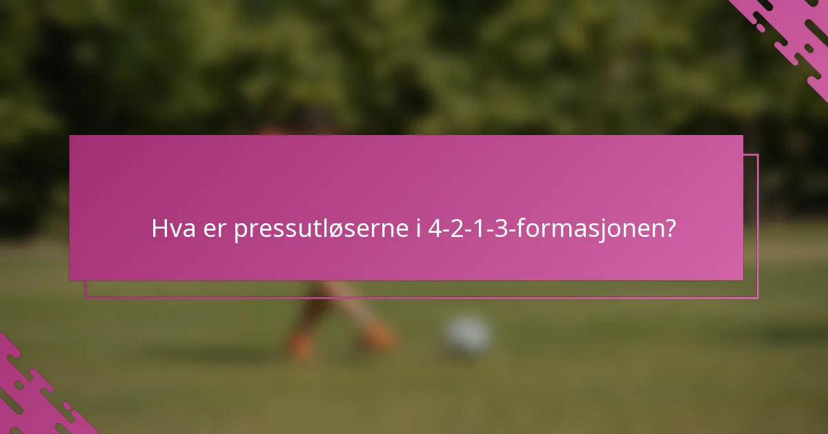Hva er pressutløserne i 4-2-1-3-formasjonen?