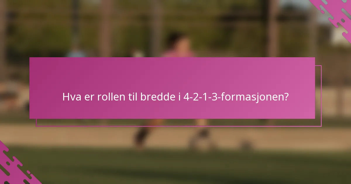 Hva er rollen til bredde i 4-2-1-3-formasjonen?