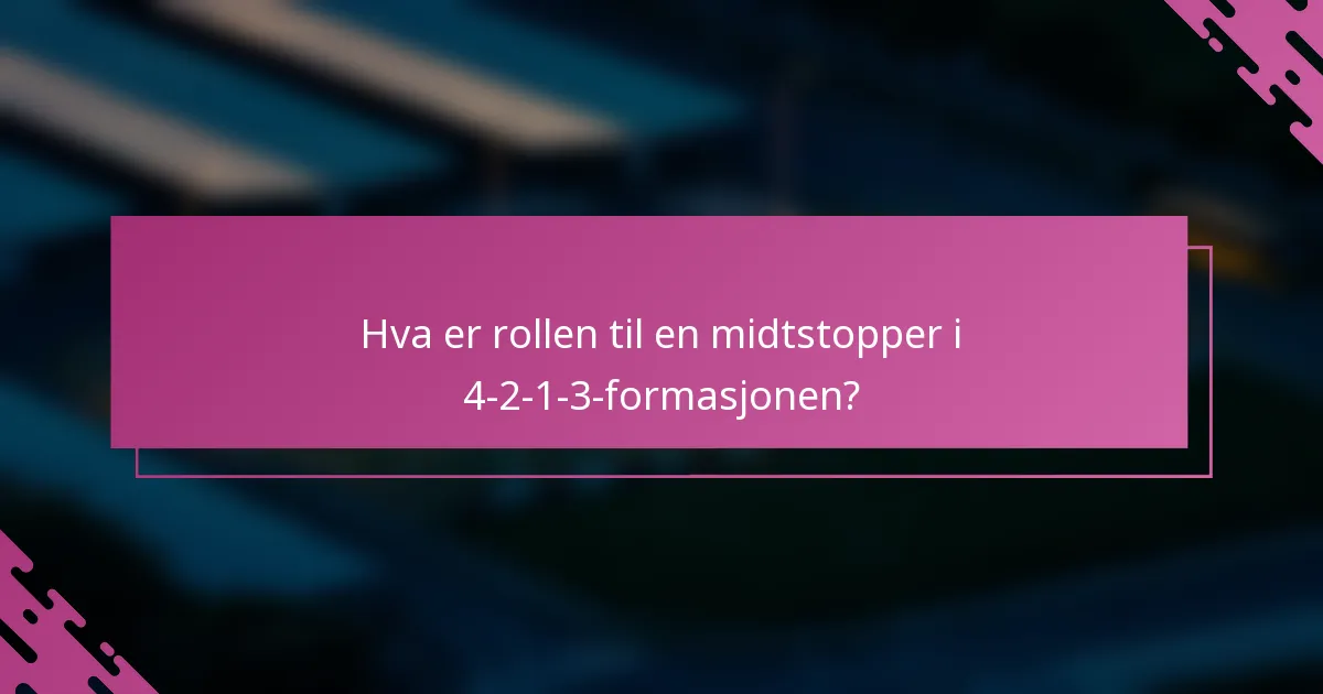 Hva er rollen til en midtstopper i 4-2-1-3-formasjonen?