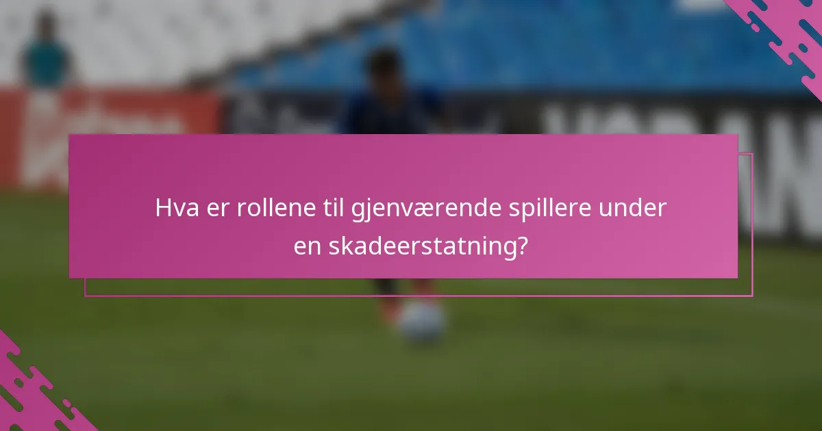 Hva er rollene til gjenværende spillere under en skadeerstatning?