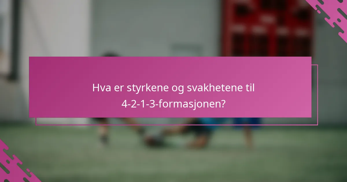 Hva er styrkene og svakhetene til 4-2-1-3-formasjonen?