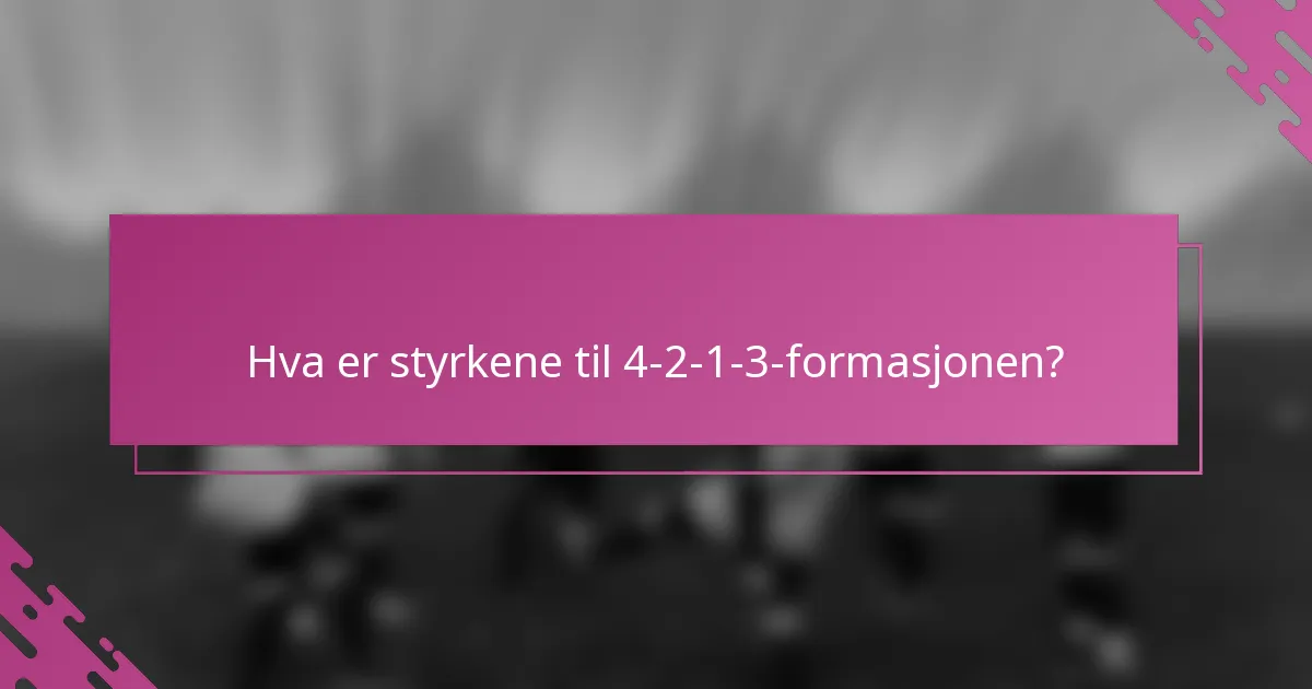 Hva er styrkene til 4-2-1-3-formasjonen?