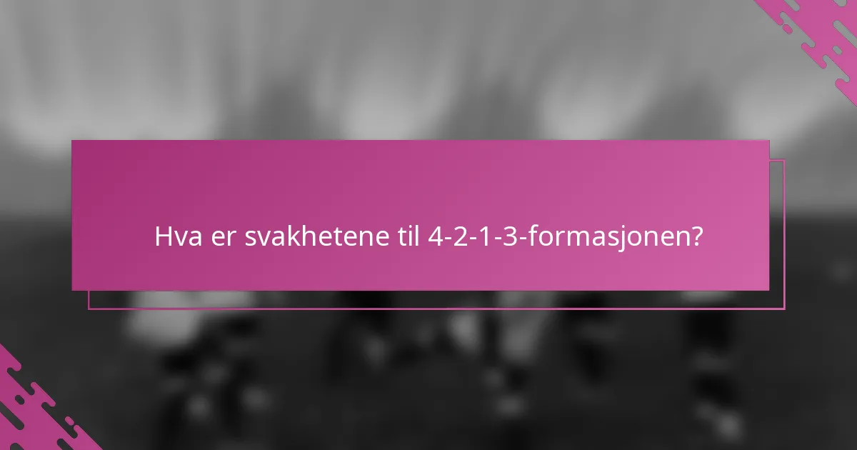 Hva er svakhetene til 4-2-1-3-formasjonen?