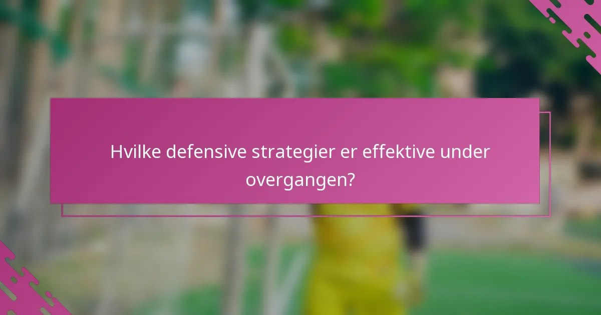 Hvilke defensive strategier er effektive under overgangen?