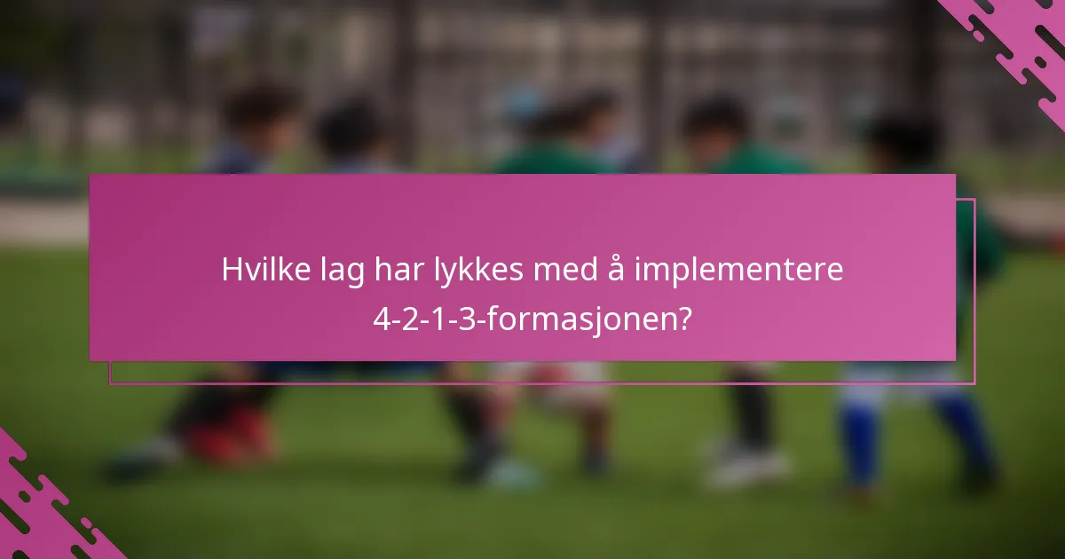 Hvilke lag har lykkes med å implementere 4-2-1-3-formasjonen?