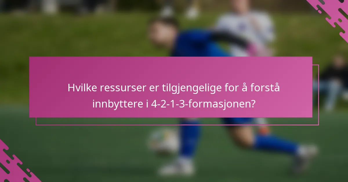 Hvilke ressurser er tilgjengelige for å forstå innbyttere i 4-2-1-3-formasjonen?