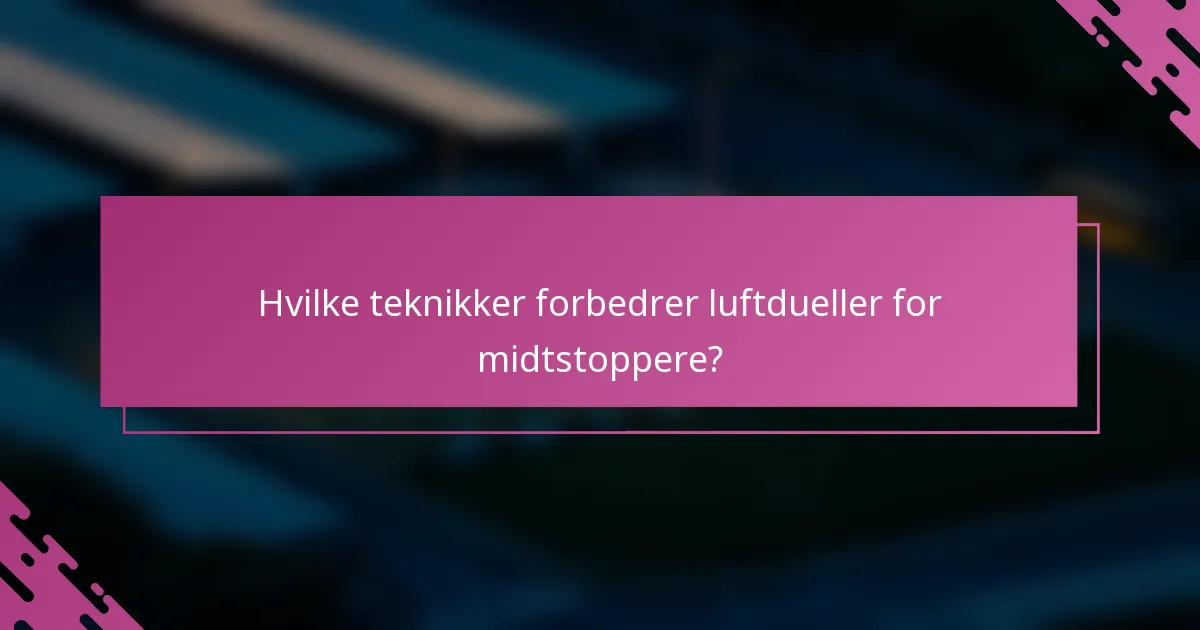 Hvilke teknikker forbedrer luftdueller for midtstoppere?