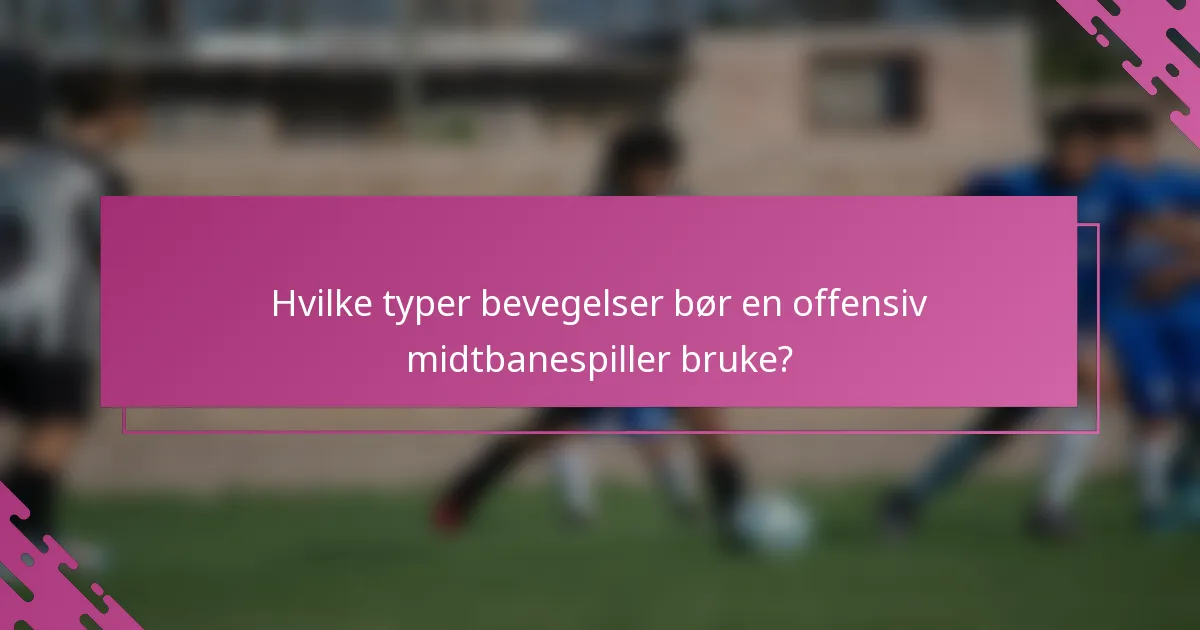Hvilke typer bevegelser bør en offensiv midtbanespiller bruke?
