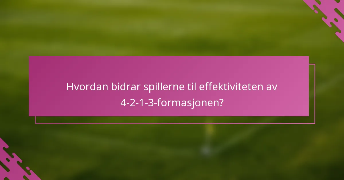Hvordan bidrar spillerne til effektiviteten av 4-2-1-3-formasjonen?