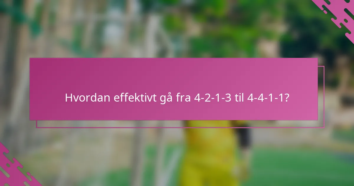 Hvordan effektivt gå fra 4-2-1-3 til 4-4-1-1?