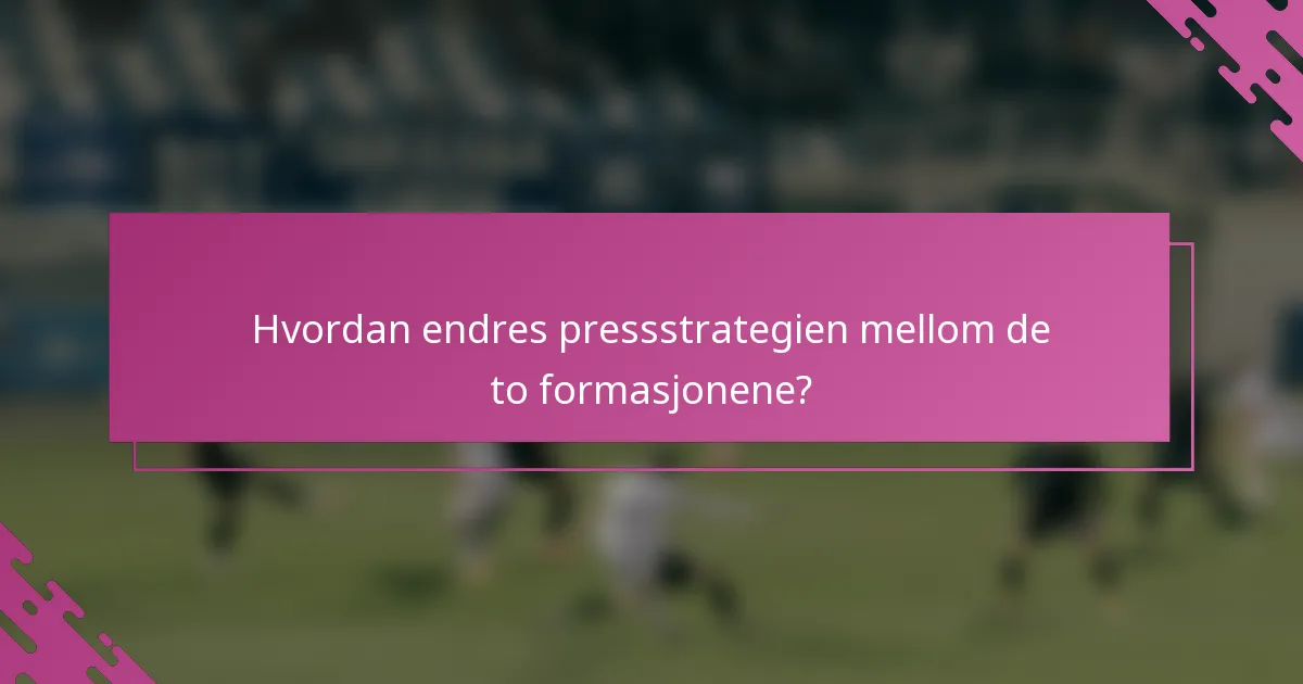 Hvordan endres pressstrategien mellom de to formasjonene?