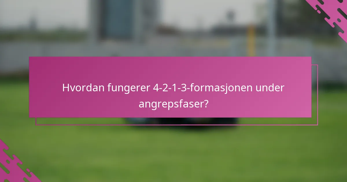 Hvordan fungerer 4-2-1-3-formasjonen under angrepsfaser?