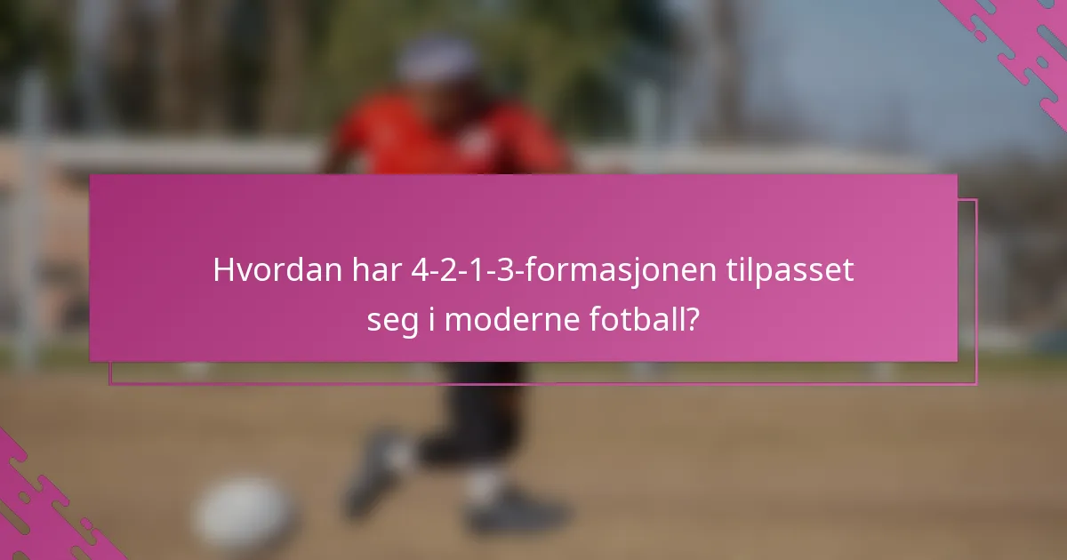 Hvordan har 4-2-1-3-formasjonen tilpasset seg i moderne fotball?