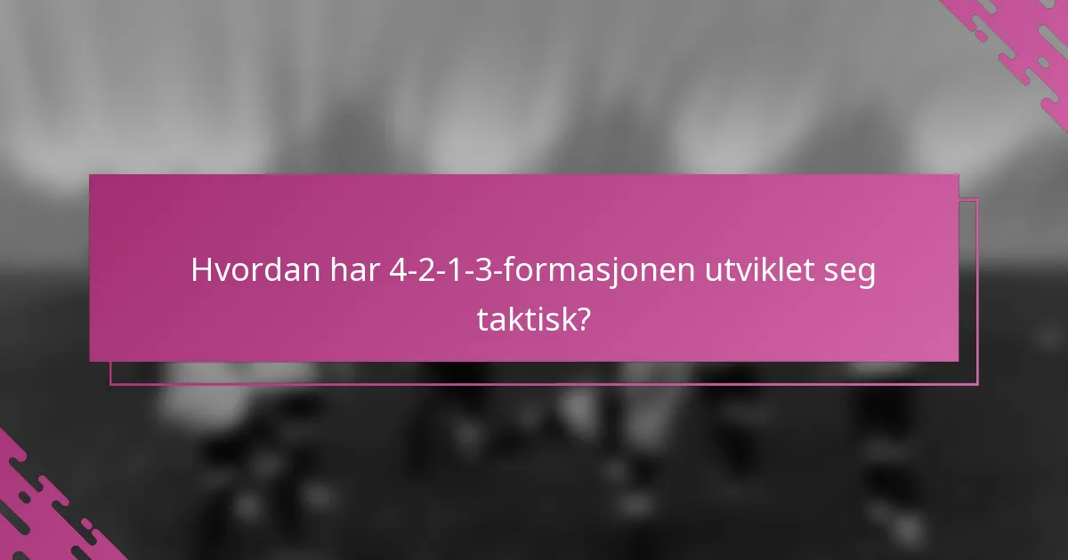 Hvordan har 4-2-1-3-formasjonen utviklet seg taktisk?