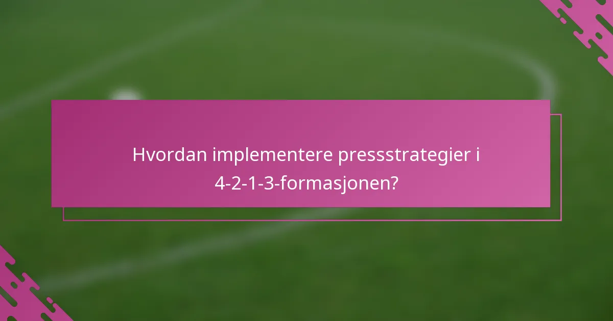 Hvordan implementere pressstrategier i 4-2-1-3-formasjonen?