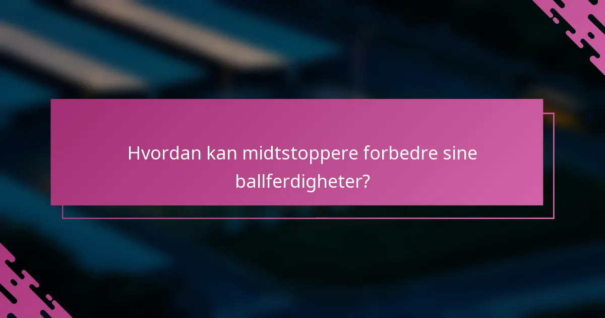Hvordan kan midtstoppere forbedre sine ballferdigheter?