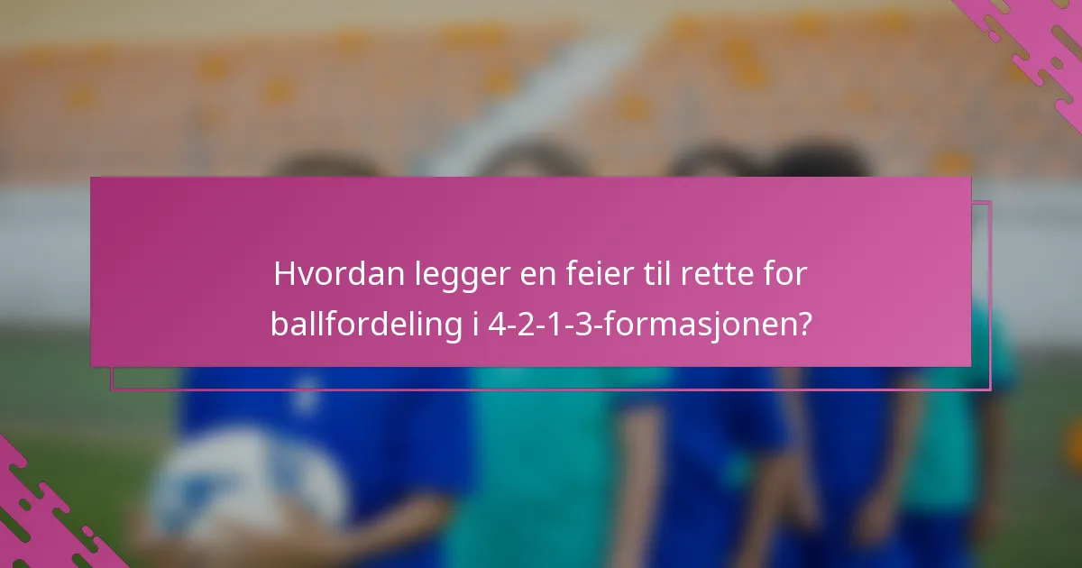Hvordan legger en feier til rette for ballfordeling i 4-2-1-3-formasjonen?
