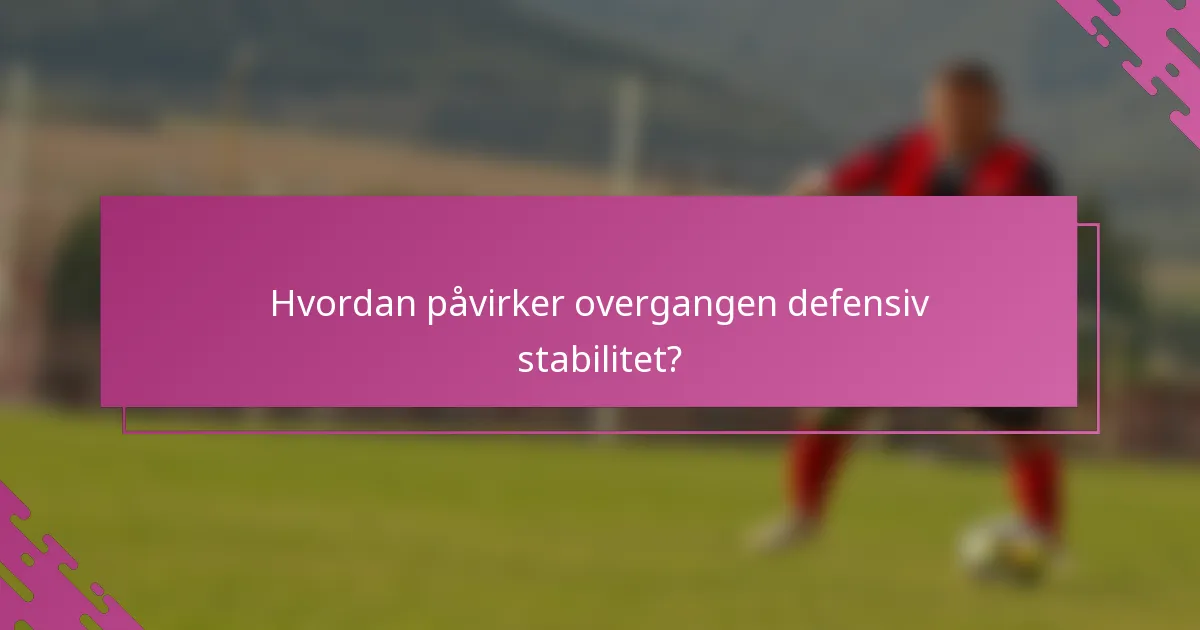 Hvordan påvirker overgangen defensiv stabilitet?