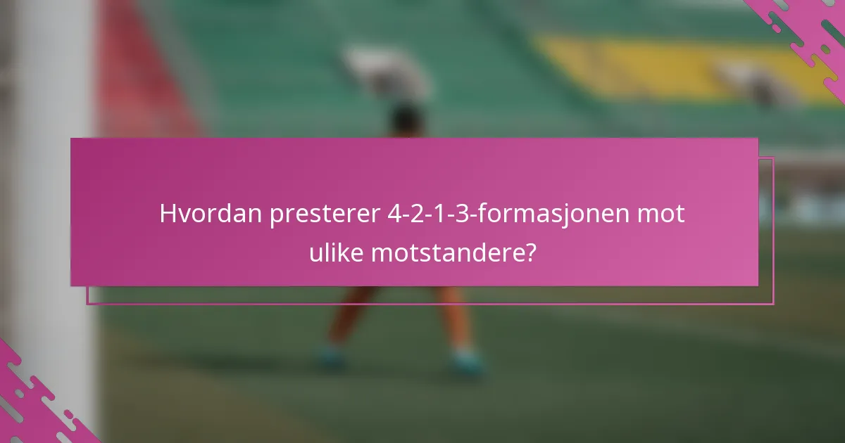 Hvordan presterer 4-2-1-3-formasjonen mot ulike motstandere?