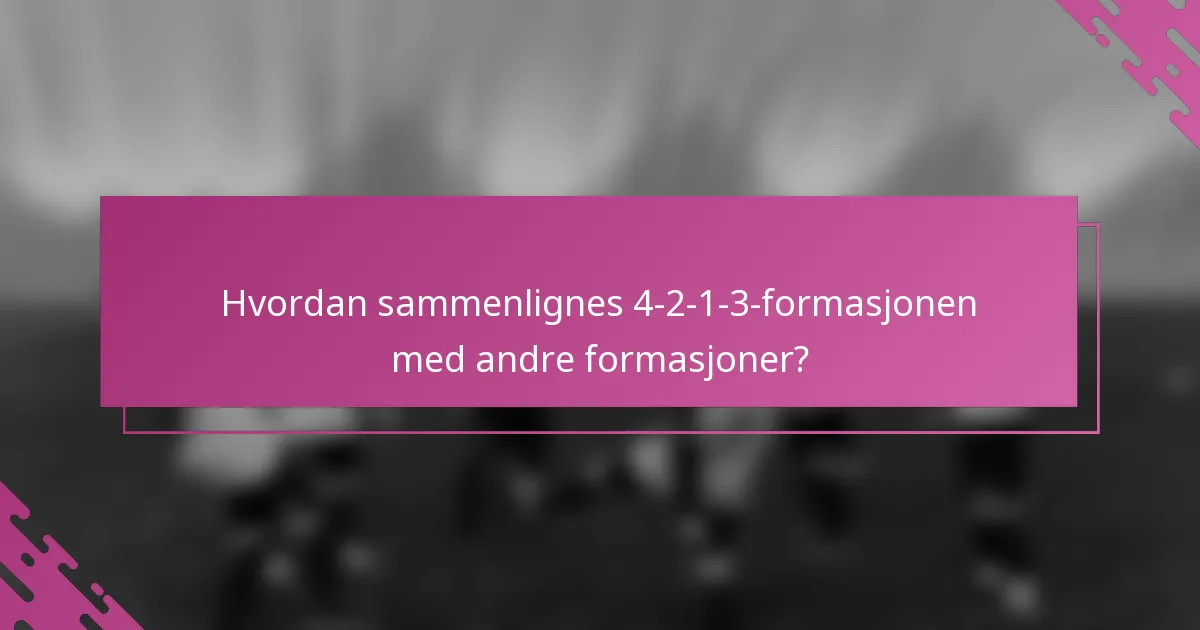 Hvordan sammenlignes 4-2-1-3-formasjonen med andre formasjoner?