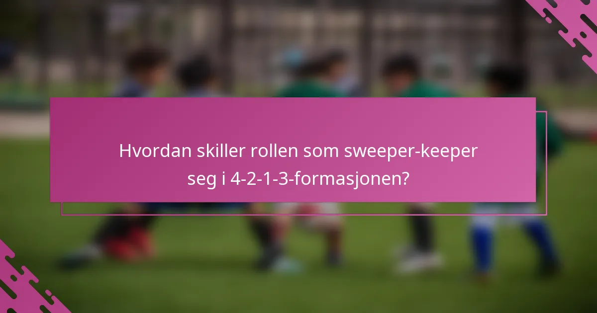 Hvordan skiller rollen som sweeper-keeper seg i 4-2-1-3-formasjonen?