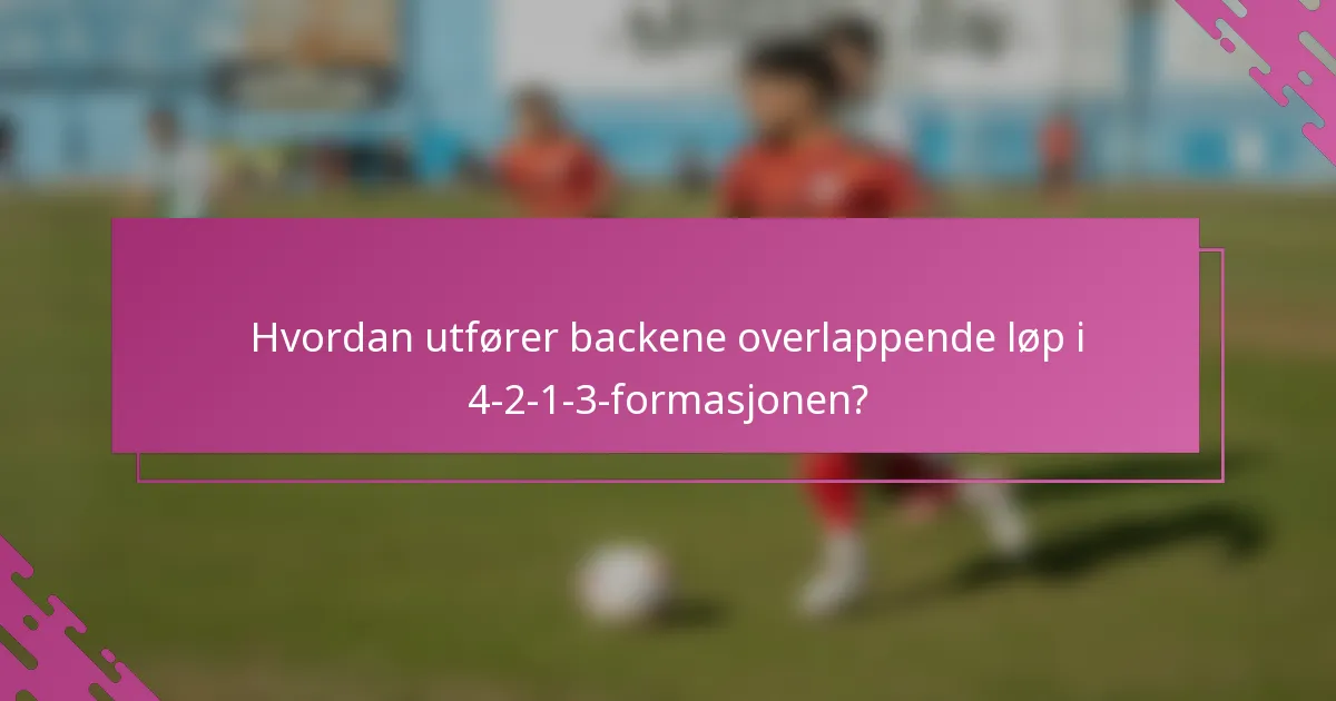 Hvordan utfører backene overlappende løp i 4-2-1-3-formasjonen?